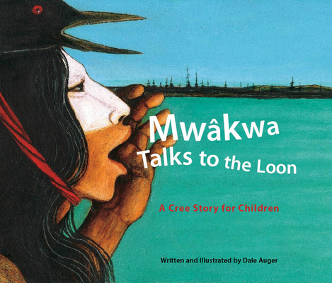 Mw'kwa Talks to the Loon: A Cree Story for Children By Dale Auger (Artist) Cover Image