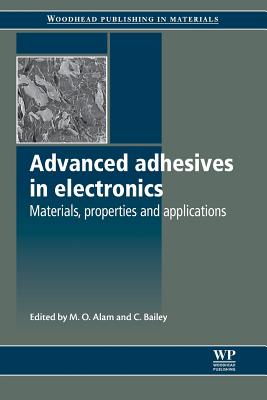 Advanced Adhesives in Electronics: Materials, Properties and Applications By M. O. Alam (Editor), C. Bailey (Editor) Cover Image