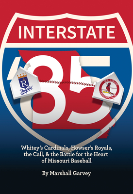 Interstate ’85: Whitey’s Cardinals, Howser’s Royals, The Call, and the Battle for the Heart of Missouri Baseball By Marshall Garvey Cover Image