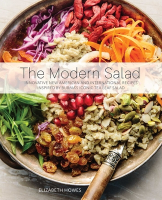 The Modern Salad: Innovative New American and International Recipes Inspired by Burma's Iconic Tea Leaf Salad Cover Image