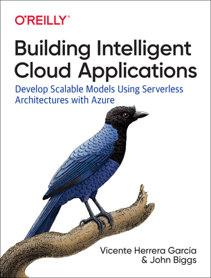 Building Intelligent Cloud Applications: Develop Scalable Models Using Serverless Architectures with Azure Cover Image