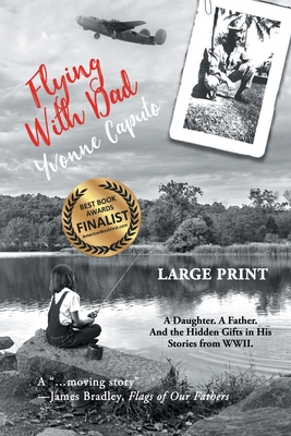 Flying With Dad: A Daughter. A Father. And the Hidden Gifts in His Stories from World War II. (Large Print) By Yvonne Caputo Cover Image