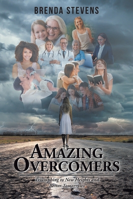 Amazing Overcomers: Triumphing to New Heights and Better Tomorrows Cover Image