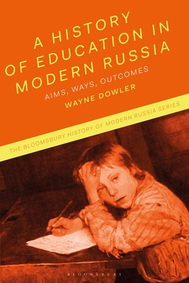 A History of Education in Modern Russia: Aims, Ways, Outcomes (Bloomsbury History of Modern Russia)