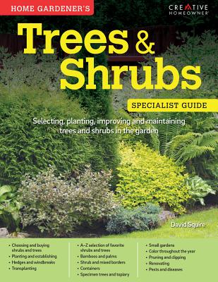 Home Gardener's Trees & Shrubs: Selecting, Planting, Improving and Maintaining Trees and Shrubs in the Garden (Specialist Guide)
