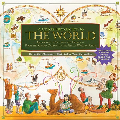 A Child's Introduction to the World: Geography, Cultures, and People--From the Grand Canyon to the Great Wall of China (A Child's Introduction Series) Cover Image
