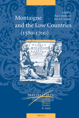 Montaigne and the Low Countries (1580-1700) (Intersections #8) By Karl A. E. Enenkel (Volume Editor), Mark S. Smith (Volume Editor) Cover Image