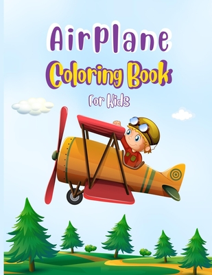 Airplane Coloring Book For Kids: Cute Airplane Coloring Book for Toddlers & Kids Ages 4-8 with 40 Beautiful Coloring Pages of Amazing Airplane Cover Image