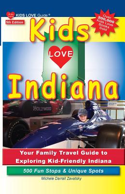 Kids Love Indiana, 5th Edition: Your Family Travel Guide to Exploring Kid-Friendly Indiana. 500 Fun Stops & Unique Spots (Kids Love Travel Guides) By Michele Darrall Zavatsky Cover Image