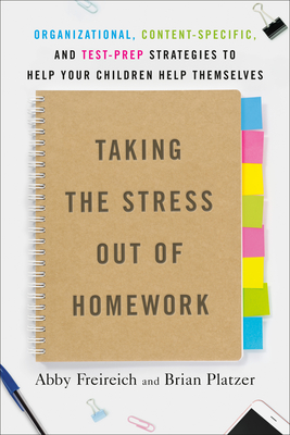 Taking the Stress Out of Homework: Organizational, Content-Specific, and Test-Prep Strategies to Help Your Children Help Themselves Cover Image