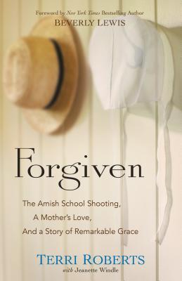 Forgiven: The Amish School Shooting, a Mother's Love, and a Story of Remarkable Grace By Terri Roberts, Jeanette Windle, Beverly Lewis (Foreword by) Cover Image