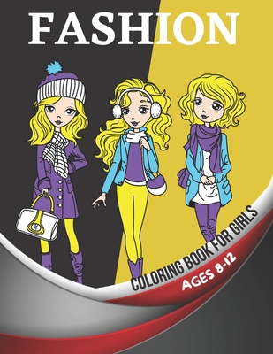 Fashion Coloring Book for Girls Ages 8-12: Fun Coloring Pages for Girls, Kids and Teens with Gorgeous Beauty Fashion Style & Other Cute Designs [Book]