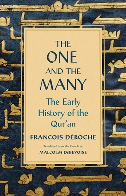 The One and the Many: The Early History of the Qur'an By Francois Deroche, Malcolm DeBevoise (Translated by) Cover Image