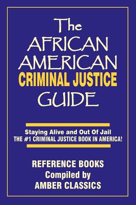 The African American Criminal Justice Guide: Staying Alive and Out of Jail -The #1 Criminaljustice Guidein America Cover Image