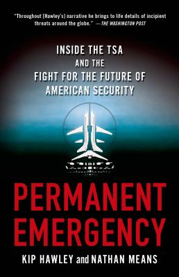Permanent Emergency: Inside the TSA and the Fight for the Future of American Security By Kip Hawley, Nathan Means Cover Image