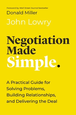 Negotiation Made Simple: A Practical Guide for Solving Problems, Building Relationships, and Delivering the Deal