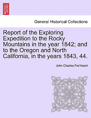 Report of the Exploring Expedition to the Rocky Mountains in the Year 1842; And to the Oregon and North California, in the Years 1843, 44. Cover Image