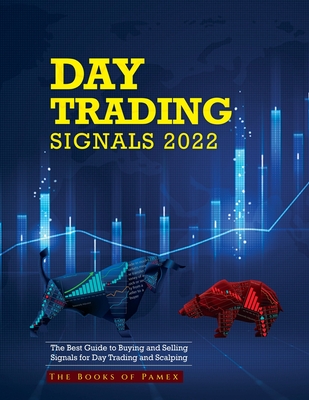 Day Trading Signals 2022: The Best Guide to Buying and Selling Signals for Day Trading and Scalping By The Books of Pamex Cover Image