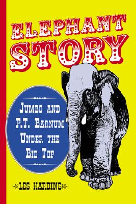 Elephant Story: Jumbo and P.T. Barnum Under the Big Top Cover Image