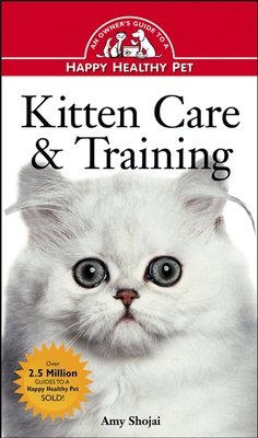 Kitten Care & Training: An Owner's Guide to a Happy Healthy Pet (Your Happy Healthy Pet Guides #17)