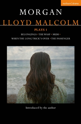 Morgan Lloyd Malcolm: Plays 1: Belongings; The Wasp; Mum; When the Long Trick's Over; The Passenger (Contemporary Dramatists)