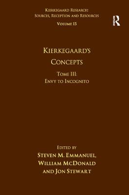 Volume 15, Tome III: Kierkegaard's Concepts: Envy to Incognito (Kierkegaard Research: Sources) By Steven M. Emmanuel, William McDonald Cover Image