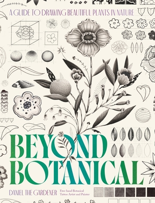 Beyond Botanical: A Guide to Drawing Plants in Nature By Daniel The Gardener Cover Image