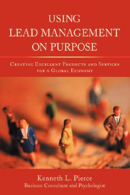 Using Lead Management on Purpose: Creating Excellent Products and Services for a Global Economy Cover Image