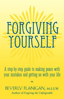 Forgiving Yourself: A Step-By-Step Guide to Making Peace with Your Mistakes and Getting on with Your Life Cover Image