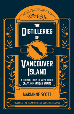 The Distilleries of Vancouver Island: A Guided Tour of West Coast Craft and Artisan Spirits Cover Image