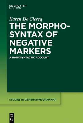 The Morphosyntax of Negative Markers: A Nanosyntactic Account (Studies in Generative Grammar [Sgg] #144) Cover Image