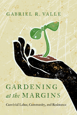 Gardening at the Margins: Convivial Labor, Community, and Resistance Cover Image
