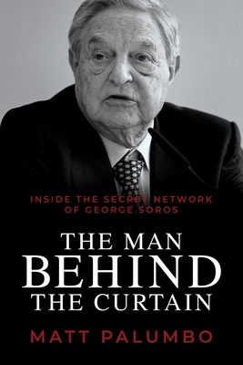 The Man Behind the Curtain: Inside the Secret Network of George Soros By Matt Palumbo Cover Image