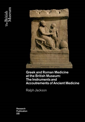 Greek and Roman Medicine at the British Museum: The Instruments and Accoutrements of Ancient Medicine (British Museum Research Publications)