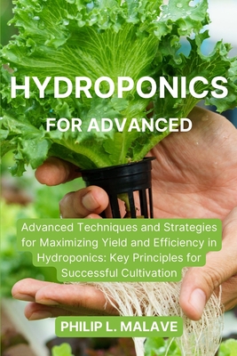 Hydroponics for Advanced: Advanced Techniques and Strategies for Maximizing Yield and Efficiency in Hydroponics: Key Principles for Successful C Cover Image