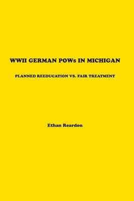 WWII German POWS In Michigan: Planned Reeducation vs. Fair Treatment Cover Image
