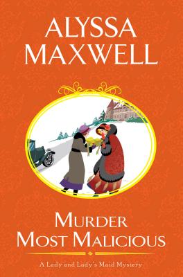 Murder Most Malicious (A Lady and Lady's Maid Mystery #1) By Alyssa Maxwell Cover Image