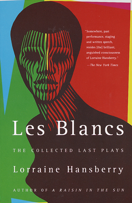 Les Blancs: The Collected Last Plays: The Drinking Gourd/What Use Are Flowers? By Lorraine Hansberry Cover Image