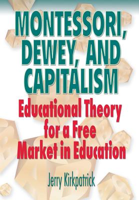 Montessori, Dewey, and Capitalism: Educational Theory for a Free Market in Education cover