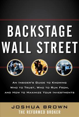 Backstage Wall Street: An Insider's Guide to Knowing Who to Trust, Who to Run From, and How to Maximize Your Investments By Joshua Brown Cover Image