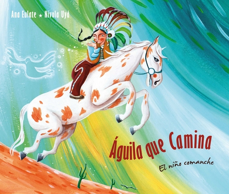 Águila Que Camina - El Niño Comanche (Walking Eagle - The Little Comanche Boy) By Ana Eulate, Nívola Uyá (Illustrator) Cover Image