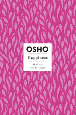 Happiness: The Only True Prosperity (Osho Insights for a New Way of Living)