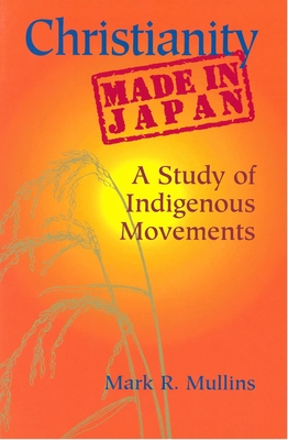 Christianity Made in Japan: A Study of Indigenous Movements (Nanzan Library of Asian Religion and Culture #25)