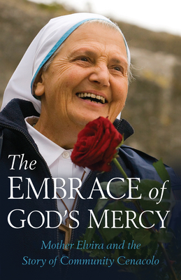 Embrace of God's Mercy: Mother Elvira and the Story of Community Cenacolo Cover Image