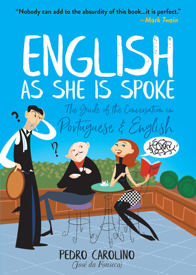 English as She Is Spoke: The Guide of the Conversation in Portuguese and English By Pedro Carolino, Mark Twain (Introduction by) Cover Image