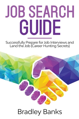Job Search Guide: Successfully Prepare for Job Interviews and Land the Job (Career Hunting Secrets) By Bradley Banks Cover Image