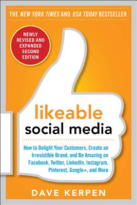Likeable Social Media, Revised and Expanded: How to Delight Your Customers, Create an Irresistible Brand, and Be Amazing on Facebook, Twitter, Linkedi