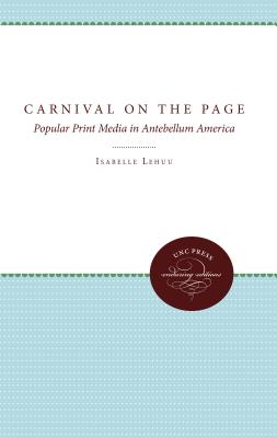 Carnival on the Page: Popular Print Media in Antebellum America By Isabelle Lehuu Cover Image