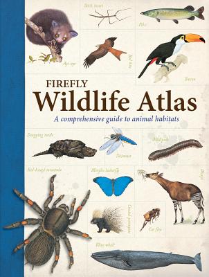 Firefly Wildlife Atlas: A Comprehensive Guide to Animal Habitats By John Farndon Cover Image