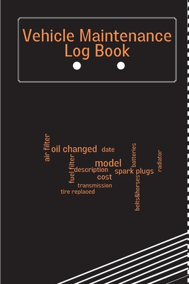 Vehicle Maintenance Log Book: Service And Repair Log Book Car Maintenance Log Book Oil Change Log Book, Vehicle and Automobile Service, Engine, Fuel Cover Image